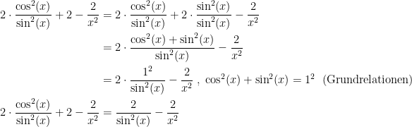 \begin{align*} 2\cdot \frac{\cos^2(x)}{\sin^2(x)}+2-\frac{2}{x^2} &= 2\cdot \frac{\cos^2(x)}{\sin^2(x)}+2\cdot \frac{\sin^2(x)}{\sin^2(x)}-\frac{2}{x^2} \\ &= 2\cdot \frac{\cos^2(x)+\sin^2(x)}{\sin^2(x)}-\frac{2}{x^2} \\ &= 2\cdot \frac{1^2}{\sin^2(x)}-\frac{2}{x^2}\;,\;\cos^2(x)+\sin^2(x)=1^2\;\text{ (Grundrelationen)} \\2\cdot \frac{\cos^2(x)}{\sin^2(x)}+2-\frac{2}{x^2} &= \frac{2}{\sin^2(x)}-\frac{2}{x^2} \end{align*}