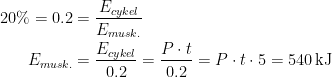 \begin{align*} 20\%=0.2 &= \frac{E_{cykel}}{E_{musk.}} \\ E_{musk.} &= \frac{E_{cykel} }{0.2}= \frac{P\cdot t}{0.2}=P\cdot t\cdot 5 =540\,\text{kJ} \end{align*}