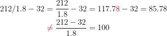 \begin{align*} 212/1.8-32 &=\frac{212}{1.8}-32=117.7{\color{Red} 8}-32=85.78 \\ &\;{\color{Red} \neq }\;\frac{212-32}{1.8}=100 \end{align*}