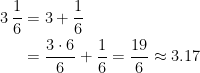 \begin{align*} 3\,\frac{1}{6} &= 3+ \frac{1}{6} \\ &= \frac{3\cdot 6}{6}+ \frac{1}{6}=\frac{19}{6}\approx 3.17 \end{align*}