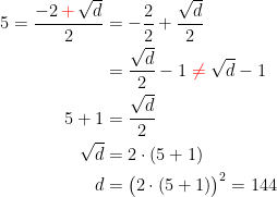 \begin{align*} 5=\frac{-2\,{\color{Red} +}\,\sqrt{d}}{2} &= -\frac{2}{2}+\frac{\sqrt{d}}{2} \\ &= \frac{\sqrt{d}}{2}-1\;{\color{Red} \neq }\;\sqrt{d}-1 \\ 5+1 &= \frac{\sqrt{d}}{2} \\\sqrt{d} &= 2\cdot (5+1) \\ d &= \bigl(2\cdot (5+1)\bigr)^{2}=144 \end{align*}