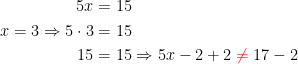 \begin{align*} 5x &= 15 \\ x=3\Rightarrow 5\cdot 3 &= 15 \\ 15 &= 15\Rightarrow 5x-2+2\;{\color{Red} \neq }\;17-2 \end{align*}