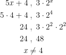 \begin{align*} 5x+4 &\;,\;3\cdot 2^x \\ 5\cdot 4+4 &\;,\;3\cdot 2^4 \\ 24 &\;,\;3\cdot 2^2 \cdot 2^2\\ 24 &\;,\;48 \\ x &\neq 4 \end{align*}