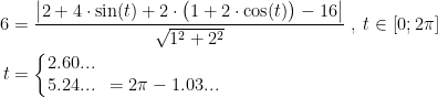 \begin{align*} 6 &= \frac{\left |2+4\cdot \sin(t)+2\cdot \bigl(1+2\cdot \cos(t)\bigr)-16 \right |} {\sqrt{1^2+2^2}} \;,\;t\in \left [ 0;2\pi \right ]\\ t &= \left\{\begin{matrix} 2.60...&\\5.24...&=2\pi-1.03... \end{matrix}\right. \end{align*}