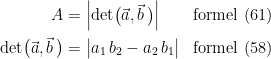 \begin{align*} A &= \left | \textup{det}\bigl(\vec{a},\vec{b}\,\bigr) \right | &&\textup{formel (61)} \\ \textup{det}\bigl(\vec{a},\vec{b}\,\bigr) &= \bigl | a_1\,b_2-a_2\,b_1 \bigr | &&\textup{formel (58)} \end{align*}