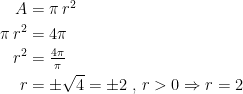 \begin{align*} A &= \pi\,r^2 \\ \pi\,r^2 &= 4\pi \\ r^2 &= \tfrac{4\pi}{\pi} \\ r &= \pm \sqrt{4}=\pm2 \;,\,r > 0\Rightarrow r=2 \end{align*}