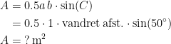 \begin{align*} A &= 0.5a\,b\cdot \sin(C) \\ &= 0.5\cdot 1\cdot \text{vandret\,afst.}\cdot \sin(50^{\circ}) \\ A&=\;?\,\text{m}^2\end{align*}