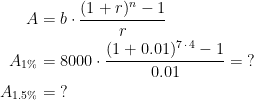 \begin{align*} A &= b\cdot \frac{(1+r)^n-1}{r} \\ A_{1\%}&= 8000\cdot \frac{(1+0.01)^{7\,\cdot\,4}-1}{0.01}=\;? \\ A_{1.5\%}&=\;? \end{align*}
