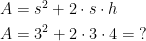 \begin{align*} A &= s^2+2\cdot s\cdot h \\ A &= 3^2+2\cdot 3\cdot 4=\;? \end{align*}