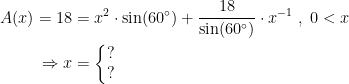\begin{align*} A(x)=18 &= x^2\cdot \sin(60^{\circ})+\frac{18}{\sin(60^{\circ})}\cdot x^{-1} \;,\;0<x \\\Rightarrow x&=\left\{\begin{matrix} ?\\?\end{matrix}\right. \end{align*}