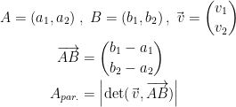 \begin{align*} A=(a_1,a_2)\; &,\;B=(b_1,b_2)\,,\, \vec{\,v}=\binom{v_1}{v_2}\\ \overrightarrow{AB} &= \binom{b_1-a_1}{b_2-a_2} \\ A_{par.} &= \left |\textup{det}(\vec{\,v},\overrightarrow{AB}) \right | \end{align*}