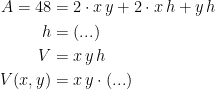 \begin{align*} A=48 &= 2\cdot x\,y+2\cdot x\,h+y\,h \\h &= (...) \\ V &= x\,y\,h \\ V(x,y) &= x\,y\cdot (...) \end{align*}