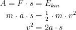 \begin{align*} A=F\cdot s &= E_{kin} \\ m\cdot a\cdot s &= \tfrac{1}{2}\cdot m\cdot v^2 \\ v^2 &= 2a\cdot s \end{align*}