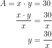\begin{align*} A=x\cdot y &= 30 \\ \frac{x\cdot y}{x} &= \frac{30}{x} \\ y &= \frac{30}{x} \\ \end{align*}
