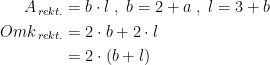 \begin{align*} A_{\,rekt.} &= b\cdot l\;,\;b=2+a\;,\;l=3+b \\ Omk_{\,rekt.} &= 2\cdot b+2\cdot l \\ &= 2\cdot (b+l) \\ \end{align*}