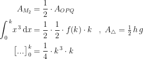 \begin{align*} A_{M_2} &= \frac{1}{2}\cdot A_{OPQ} \\ \int_{0}^{\,k}\!x^{\,3}\,\mathrm{d}x &= \frac{1}{2}\cdot \frac{1}{2}\cdot f(k)\cdot k &&,\;A_\triangle =\tfrac{1}{2}\,h\,g \\ \bigl [ ... \bigr ]_{\,0}^{\,k} &= \frac{1}{4}\cdot k^{\,3}\cdot k \end{align*}