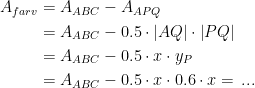 \begin{align*} A_{farv} &= A_{ABC}-A_{APQ} \\ &= A_{ABC}-0.5\cdot \left |AQ\right |\cdot \left |PQ\right | \\ &= A_{ABC}-0.5\cdot x\cdot y_P \\ &= A_{ABC}-0.5\cdot x\cdot 0.6\cdot x=\,... \end{align*}