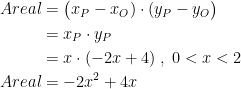 \begin{align*} Areal &= \bigl(x_P-x_O)\cdot (y_P-y_O\bigr) \\ &= x_P\cdot y_P \\ &= x\cdot (-2x+4) \;,\;0<x<2 \\ Areal &= -2x^2+4x \end{align*}