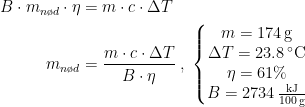 \begin{align*} B\cdot m_{n\o d}\cdot \eta &= m\cdot c\cdot \Delta T \\ m_{n\o d} &= \frac{m\cdot c\cdot \Delta T}{B\cdot\eta }\;,\;\left\{\begin{matrix} m=174\,\textup{g} \\\Delta T=23.8\,^{\circ}\textup{C} \\ \eta =61\% \\ B=2734\,\frac{\textup{kJ}}{100\,\textup{g}}\end{matrix}\right. \end{align*}