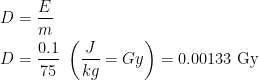 \begin{align*} D &= \frac{E}{m} \\ D &= \frac{0.1}{75} \;\left ( \frac{J}{kg}=Gy \right ) =0.00133\text{ Gy} \end{align*}