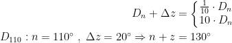 \begin{align*} D_{n}+\Delta z &=\left\{\begin{matrix} \tfrac{1}{10}\cdot D_{n} \\ 10\cdot D_{n} \end{matrix}\right. \\ D_{110}:n=110^{\circ}\;,\;\Delta z=20^{\circ}\Rightarrow n+z &= 130^{\circ} \end{align*}