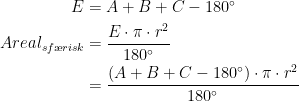 \begin{align*} E &= A+B+C-180^{\circ} \\ Areal_{sf\ae risk} &= \frac{E\cdot \pi\cdot r^2}{180^{\circ}} \\ &= \frac{(A+B+C-180^{\circ})\cdot \pi\cdot r^2}{180^{\circ}} \end{align*}