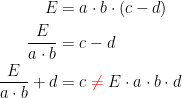 \begin{align*} E &= a\cdot b\cdot\left (c-d\right ) \\ \frac{E}{a\cdot b} &= c-d \\ \frac{E}{a\cdot b}+d &= c\;{\color{Red} \neq} \;E\cdot a\cdot b\cdot d \end{align*}