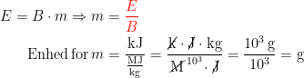 \begin{align*} E=B\cdot m\Rightarrow m &= {\color{Red} \frac{E}{B}} \\ \textup{Enhed\,for\,}m &= \frac{\textup{kJ}}{\frac{\textup{MJ}}{\textup{kg}}} =\frac{\textup{\cancel{k}}\cdot \textup{\cancel{J}}\cdot \textup{kg}}{\textup{\cancel{M}}^{\,10^3}\!\cdot \cancel{\textup{J}}} =\frac{10^3\,\textup{g}}{10^3}=\textup{g} \end{align*}