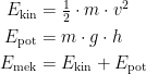 \begin{align*} E_\textup{kin} &= \tfrac{1}{2}\cdot m\cdot v^2 \\ E_\textup{pot} &= m\cdot g\cdot h \\ E_\textup{mek} &= E_\textup{kin}+E_\textup{pot} \end{align*}