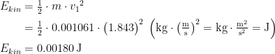 \begin{align*} E_{kin} &= \tfrac{1}{2}\cdot m\cdot {v_1}^2 \\ &= \tfrac{1}{2}\cdot 0.001061\cdot \bigl(1.843\bigr)^2 \;\left (\textup{kg}\cdot \bigl(\tfrac{\textup{m}}{\textup{s}}\bigr)^2 =\textup{kg}\cdot \tfrac{\textup{m}^2}{\textup{s}^2}=\textup{J} \right ) \\ E_{kin} &= 0.00180\,\textup{J} \end{align*}