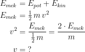 \begin{align*} E_{mek} &= E_{pot}+E_{kin} \\ E_{mek} &= \tfrac{1}{2}\,m\,v^2 \\ v^2 &= \frac{E_{mek}}{\frac{1}{2}\,m}=\frac{2\cdot E_{mek}}{m} \\ v &=\;? \end{align*}