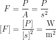 \begin{align*} F &= \frac{P}{A}=\frac{P}{s^2} \\ \left [ F \right ] &= \frac{\left [ P \right ]}{\left [s \right ]^2}=\frac{\textup{W}}{\textup{m}^2} \end{align*}