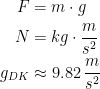 \begin{align*} F &= m\cdot g \\ N &= kg\cdot \frac{m}{s^2} \\ g_{DK} &\approx 9.82\,\frac{m}{s^2}\end{align*}