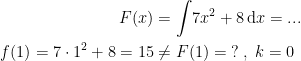 \begin{align*} F(x) &= \int\! 7x^2+8\,\mathrm{d}x=... \\ f(1)=7\cdot 1^2+8=15 &\neq F(1)=\;?\;,\;k=0 \end{align*}