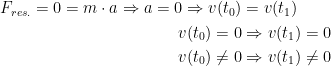 \begin{align*} F_{res.}=0=m\cdot a\Rightarrow a=0\Rightarrow v(t_0) &= v(t_1) \\ v(t_0)=0 &\Rightarrow v(t_1)=0 \\ v(t_0)\neq 0 &\Rightarrow v(t_1) \neq 0 \end{align*}