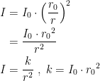 \begin{align*} I &= I_0\cdot \left ( \frac{r_0}{r} \right )^2 \\ &= \frac{I_0\cdot {r_0}^2}{r^2} \\ I &= \frac{k}{r^2}\;,\;k=I_0\cdot {r_0}^2 \\ \end{align*}