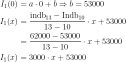 \begin{align*} I_{1}(0) &= a\cdot 0+b\Rightarrow b=53000 \\ I_{1}(x) &= \frac{\text{indb}_{13}-\text{Indb}_{10}}{13-10}\cdot x+53000 \\ &= \frac{62000-53000}{13-10}\cdot x+53000 \\ I_{1}(x) &= 3000\cdot x+53000 \\ \end{align*}