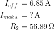 \begin{align*} I_{eff.} &= 6.85\,\text{A} \\ I_{maks.} &= \;?\,\text{A} \\ R_2 &= 56.89\,\Omega \end{align*}