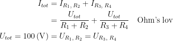 \begin{align*} I_{tot} &= I_{R_1,\;R_2}+I_{R_3,\;R_4} \\ &=\frac{U_{tot}}{R_1+R_2}+\frac{U_{tot}}{R_3+R_4}\quad \textup{Ohm's lov} \\ U_{tot}=100\,(\textup{V}) &= U_{R_1,\;R_2}=U_{R_3,\;R_4} \end{align*}