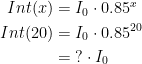 \begin{align*} Int(x) &= I_0\cdot 0.85^x \\ Int(20) &= I_0\cdot 0.85^{20} \\ &= \;?\cdot I_0\end{align*}
