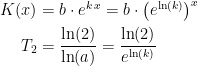 \begin{align*} K(x) &= b\cdot e^{k\,x}=b\cdot \bigl(e^{\ln(k)}\bigr)^x \\ T_2 &= \frac{\ln(2)}{\ln(a)}=\frac{\ln(2)}{e^{\ln(k)}} \end{align*}
