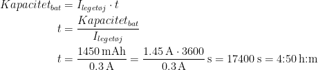\begin{align*} Kapacitet_{bat} &= I_{leget\o j}\cdot t \\ t &= \frac{Kapacitet_{bat}}{I_{leget\o j}} \\ t &= \frac{1450\,\textup{mAh}}{0.3\,\textup{A}} =\frac{1.45\,\textup{A}\cdot 3600}{0.3\,\textup{A}}\,\textup{s}=17400\,\textup{s}=\textup{4:50\,h:m} \end{align*}