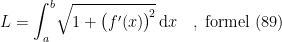 \begin{align*} L &= \int_{a}^{b}\!\sqrt{1+\bigl(f'(x)\bigr)^{\!2}}\,\mathrm{d}x\quad,\;\textup{formel (89)} \end{align*}