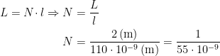 \begin{align*} L=N\!\cdot l\Rightarrow N &= \frac{L}{l} \\ N &= \frac{2\,(\textup{m})}{110\cdot 10^{-9}\,(\textup{m})}=\frac{1}{55\cdot 10^{-9}} \end{align*}