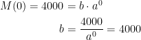 \begin{align*} M(0)=4000 &= b\cdot a^0 \\ b &= \frac{4000}{a^0}=4000 \end{align*}