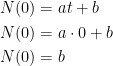 \begin{align*} N(0) &= at+b \\ N(0) &= a\cdot 0+b \\ N(0) &= b \end{align*}