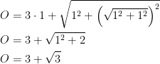 \begin{align*} O &= 3\cdot 1+\sqrt{1^2+\left (\sqrt{1^2+1^2} \right )^2} \\ O &= 3+\sqrt{1^2+2} \\ O &= 3+\sqrt{3} \\ \end{align*}
