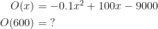\begin{align*} O(x) &= -0.1x^2+100x-9000 \\ O(600) &=\;? \end{align*}