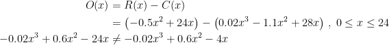 \begin{align*} O(x) &= R(x)-C(x) \\ &= \bigl(-0.5x^2+24x\bigr)-\bigl(0.02x^3-1.1x^2+28x\bigr)\;,\;0\leq x\leq 24 \\ -0.02x^3+0.6x^2-24x &\neq -0.02x^3+0.6x^2-4x \end{align*}
