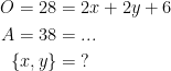 \begin{align*} O=28 &= 2x+2y+6 \\ A=38 &= ... \\ \left \{ x,y \right \} &=\;? \end{align*}